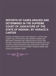 Reports of cases argued and determined in the Supreme Court of Judicature of the State of Indiana | by Horace E. Carter (Volume 85),1150698829,9781150698828