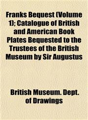 Franks Bequest (Volume 1); Catalogue of British and American Book Plates Bequested to the Trustees of the British Museum by Sir Augustus,115291474X,9781152914742