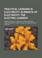 Practical lessons in electricity. Elements of electricity. The electric current,1130630722,9781130630725