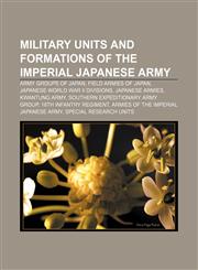 Military units and formations of the Imperial Japanese Army Army groups of Japan, Field armies of Japan, Japanese World War II divisions,1157609597,9781157609599