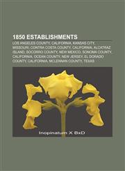 1850 establishments Los Angeles County, California, Kansas City, Missouri, Contra Costa County, California, Alcatraz Island, Socorro County,1157582117,9781157582113