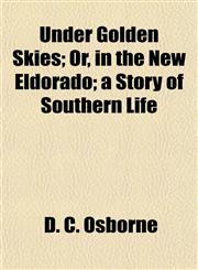 Under Golden Skies; Or, in the New Eldorado; a Story of Southern Life,115209310X,9781152093102