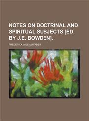 Notes on Doctrinal and Spiritual Subjects [Ed. by J.E. Bowden].,1150580089,9781150580086