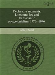 Declarative moments Literature, law and transatlantic postcolonialism, 1776--1996.,1244066877,9781244066878