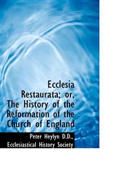 Ecclesia Restaurata; or, The History of the Reformation of the Church of England,111572844X,9781115728447