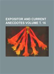 Expositor and Current Anecdotes Volume . 16,1236524233,9781236524232