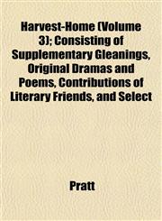Harvest-Home (Volume 3); Consisting of Supplementary Gleanings, Original Dramas and Poems, Contributions of Literary Friends, and Select,1152764071,9781152764071