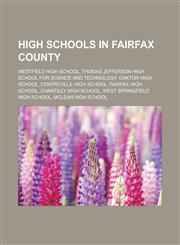 High schools in Fairfax County Westfield High School, Thomas Jefferson High School for Science and Technology, Oakton High School, Centreville High School, Fairfax High School, Chantilly High School, West Springfield High School,1156492815,9781156492819