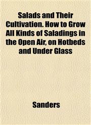 Salads and Their Cultivation. How to Grow All Kinds of Saladings in the Open Air, on Hotbeds and Under Glass,115215401X,9781152154018