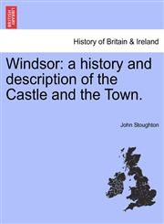 Windsor a history and description of the Castle and the Town.,1241601119,9781241601119