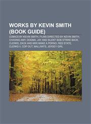 Works by Kevin Smith (Book Guide) Comics by Kevin Smith, Films directed by Kevin Smith, Chasing Amy, Dogma, Jay and Silent Bob Strike Back,1156736927,9781156736920
