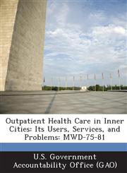 Outpatient Health Care in Inner Cities Its Users, Services, and Problems: Mwd-75-81,1289055246,9781289055240