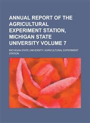 Annual report of the Agricultural Experiment Station, Michigan State University Volume 7,0217707335,9780217707336