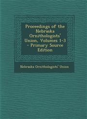 Proceedings of the Nebraska Ornithologists' Union, Volumes 1-3 - Primary Source Edition,1293140295,9781293140291
