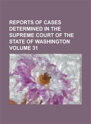 Reports of cases determined in the Supreme Court of the state of Washington Volume 31,1230022228,9781230022222