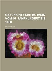 Geschichte Der Botanik Vom 16. Jahrhundert Bis 1860,1235213110,9781235213113