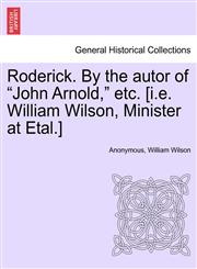 Roderick. By the autor of "John Arnold," etc. [i.e. William Wilson, Minister at Etal.],1241385122,9781241385125
