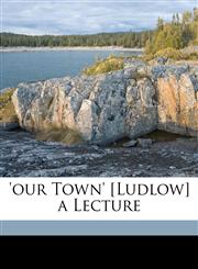 'our Town' [Ludlow] a Lecture,1149760850,9781149760857