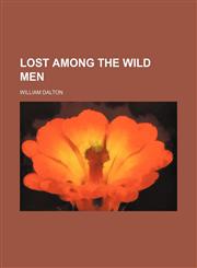 Lost among the wild men,1150270934,9781150270932