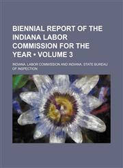 Biennial Report of the Indiana Labor Commission for the Year (Volume 3),1151170984,9781151170989