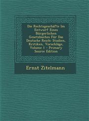 Die Rechtsgeschäfte Im Entwurf Eines Bürgerlichen Gesetzbuches Für Das Deutsche Reich Studien, Kritiken, Vorschläge, Volume 1 - Primary Source Edition,1295132540,9781295132546