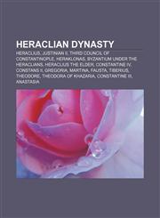 Heraclian Dynasty Heraclius, Justinian II, Third Council of Constantinople, Heraklonas, Byzantium under the Heraclians, Heraclius the Elder,1155204948,9781155204949
