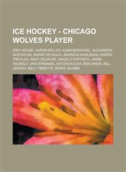 Ice Hockey - Chicago Wolves player Éric Houde, Aaron Keller, Adam Berkhoel, Alexander Godynyuk, Andre Deveaux, Andreas Karlsson, Andrei Trefilov, Andy Delmore, Angelo Esposito, Anssi Salmela, Aris Brimanis, Artūrs Kulda, Ben Simon, Bill Lindsay,1234754878,9781234754877