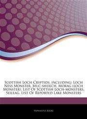 Articles On Scottish Loch Cryptids, including Loch Ness Monster, Muc-sheilch, Morag (loch Monster), List Of Scottish Loch-monsters, Seileag, List Of Reported Lake Monsters,1242677895,9781242677892