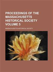 Proceedings of the Massachusetts Historical Society Volume 5,1153104202,9781153104203