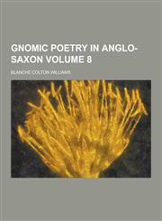 Gnomic Poetry in Anglo-Saxon Volume 8,1230355979,9781230355979