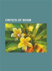 Critics of Bdsm Alice Walker, Andrea Dworkin, Anna Livia Julian Brawn, Audre Lorde, D. A. Clarke, Diana E. H. Russell, John Stoltenber,1230825290,9781230825298