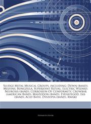 Articles On Sludge Metal Musical Groups, including Down (band), Melvins, Bongzilla, Superjoint Ritual, Electric Wizard, Neurosis (band), Corrosion Of Conformity, Crowbar (american Band), Mastodon (band), Eyehategod, Isis (band), Acid Bath,124329311X,9781243293114