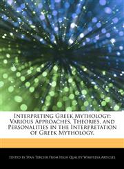 Interpreting Greek Mythology Various Approaches, Theories, and Personalities in the Interpretation of Greek Mythology.,1276154275,9781276154277