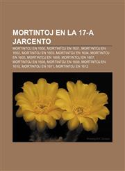 Mortintoj en la 17-a jarcento Mortintoj en 1600, Mortintoj en 1601, Mortintoj en 1602, Mortintoj en 1603, Mortintoj en 1604, Mortintoj en 1605, Mortintoj en 1606, Mortintoj en 1607, Mortintoj en 1608, Mortintoj en 1609, Mortintoj en 1610,1233335464,9781233335466