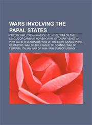Wars involving the Papal States Cretan War, Italian War of 1521-1526, War of the League of Cambrai, Morean War, Ottoman-Venetian War,1157570763,9781157570769