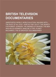 British television documentaries Unreported World, World in Action, Walking with..., The Root of All Evil?, How Do They Do It?, The Search for Robert Johnson, The Enemies of Reason, The Men Who Killed Kennedy, Make Me a Tory,1157468764,9781157468769