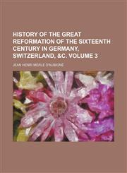 History of the Great Reformation of the Sixteenth Century in Germany, Switzerland, &C. Volume 3,1236243366,9781236243362