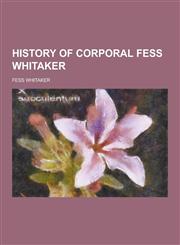 History of Corporal Fess Whitaker,1230411755,9781230411750