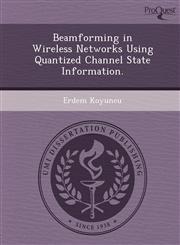 Beamforming in Wireless Networks Using Quantized Channel State Information.,1244727504,9781244727502