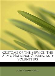 Customs of the Service, The Army, National Guards, and Volunteers,1115695576,9781115695572