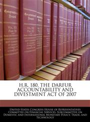 H.R. 180, THE DARFUR ACCOUNTABILITY AND DIVESTMENT ACT OF 2007,1240527659,9781240527656