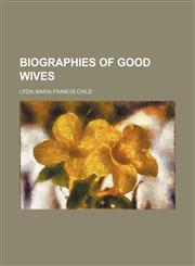 Biographies of Good Wives,1151150363,9781151150363
