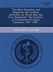 "The Most Hazardous and Dangerous and Greatest Adventure on Which Man Has Ever Embarked" The Frontier in Presidential Pro-Space Discourse, 1957--1963.,1244024279,9781244024274