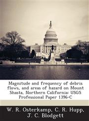 Magnitude and Frequency of Debris Flows, and Areas of Hazard on Mount Shasta, Northern California Usgs Professional Paper 1396-C,1287012612,9781287012610