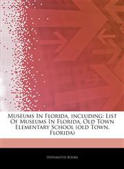 Articles On Museums In Florida, including List Of Museums In Florida, Old Town Elementary School (old Town, Florida),1242307567,9781242307560