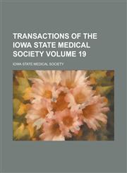 Transactions of the Iowa State Medical Society Volume 19,1234313545,9781234313548