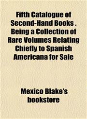 Fifth Catalogue of Second-Hand Books . Being a Collection of Rare Volumes Relating Chiefly to Spanish Americana for Sale,1152826786,9781152826786