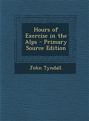 Hours of Exercise in the Alps - Primary Source Edition,129531987X,9781295319879