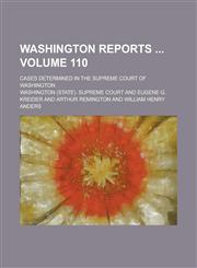 Washington Reports; Cases Determined in the Supreme Court of Washington Volume 110,1234124009,9781234124007