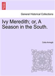 Ivy Meredith; or, A Season in the South.,1241361827,9781241361822